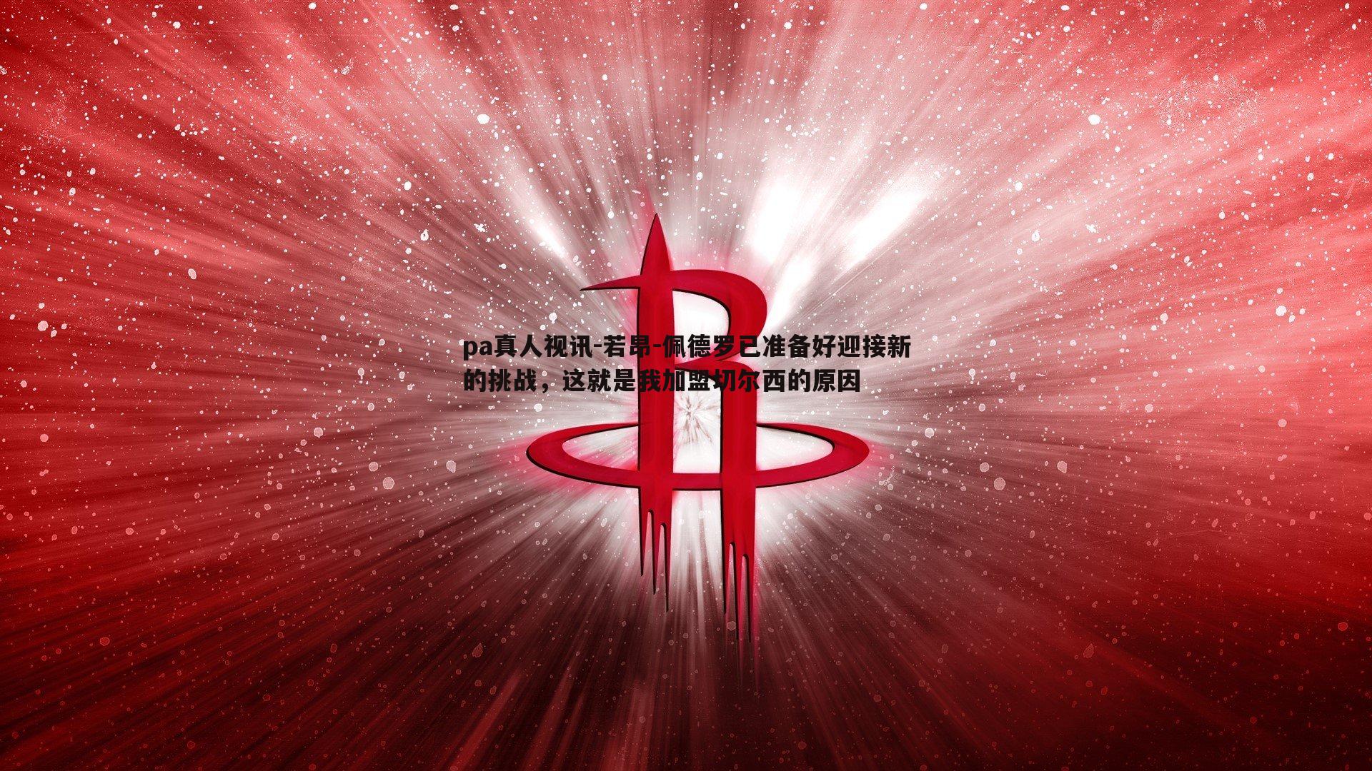 pa真人视讯-若昂-佩德罗已准备好迎接新的挑战，这就是我加盟切尔西的原因